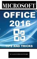 Microsoft Office 2016: Tips and Tricks di Alexander Mayword edito da Createspace