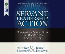 Servant Leadership in Action: How You Can Achieve Great Relationships and Results di Ken Blanchard edito da Dreamscape Media