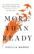 More Than Ready: Be Strong and Be You . . . and Other Lessons for Women of Color on the Rise di Cecilia Munoz edito da SEAL PR CA