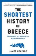 The Shortest History of Greece: The Odyssey of a Nation from Myth to Modernity di James Heneage edito da EXPERIMENT