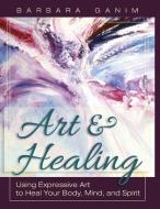Art and Healing di Barbara Ganim edito da Echo Point Books & Media