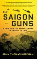 The Saigon Guns: A True Story of Aerial Combat in the Fall of 1972 di Hoffman edito da KOEHLER BOOKS