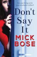 Don't Say It: A gripping thriller with a twist that will leave you breathless di Mick Bose edito da LIGHTNING SOURCE INC