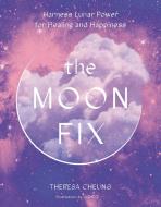 The Moon Fix: Harnessing Your Power. Reconnect with Lunar Cycles. di Theresa Cheung edito da WHITE LION PUB