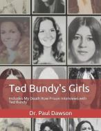 Ted Bundy's Girls: Includes My Death Row Prison Interviews with Ted Bundy di Paul Dawson edito da INDEPENDENTLY PUBLISHED