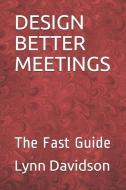 Design Better Meetings: The Fast Guide di Lynn B. Davidson edito da INDEPENDENTLY PUBLISHED