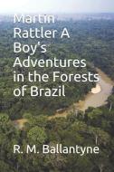 Martin Rattler a Boy's Adventures in the Forests of Brazil di Robert Michael Ballantyne edito da INDEPENDENTLY PUBLISHED