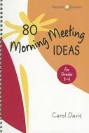 80 Morning Meeting Ideas for Grades 3-6 di Carol Davis edito da NORTHEAST FOUND FOR CHILDREN I