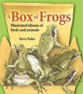 A Box of Frogs: Illustrated Idioms of Birds and Animals di Steve Palin edito da MERLIN UNWIN BOOKS