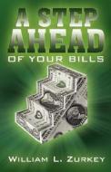 A Step Ahead Of Your Bills di William L Zurkey edito da Holy Fire Publishing