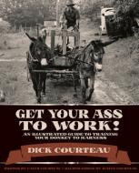 Get Your Ass to Work!: An Illustrated Guide to Training Your Donkey to Harness di Dick Courteau edito da NATUREWRITE LLC