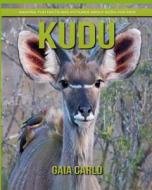Kudu: Amazing Fun Facts and Pictures about Kudu for Kids di Gaia Carlo edito da Createspace Independent Publishing Platform