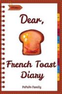 Dear, French Toast Diary: Make an Awesome Month with 30 Best French Toast Recipes! (French Toast Cookbook, French Toast Book, French Toast Recip di Pupado Family edito da Createspace Independent Publishing Platform