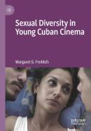 Sexual Diversity in Young Cuban Cinema di Margaret G. Frohlich edito da Springer International Publishing