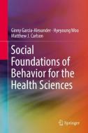 Social Foundations of Behavior for the Health Sciences di Matthew J. Carlson, Ginny Garcia-Alexander, Hyeyoung Woo edito da Springer International Publishing