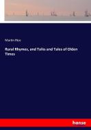 Rural Rhymes, and Talks and Tales of Olden Times di Martin Rice edito da hansebooks