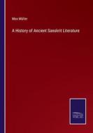 A History of Ancient Sanskrit Literature di Max Müller edito da Salzwasser-Verlag