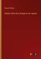 Charles Varlet de la Grange et son registre di Édouard Thierry edito da Outlook Verlag