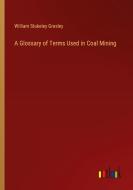 A Glossary of Terms Used in Coal Mining di William Stukeley Gresley edito da Outlook Verlag