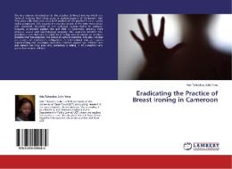 Eradicating the Practice of Breast Ironing in Cameroon di Ada Tchoukou Julie Ynes edito da LAP Lambert Academic Publishing