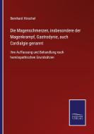 Die Magenschmerzen, insbesondere der Magenkrampf, Gastrodynie, auch Cardialgie genannt di Bernhard Hirschel edito da Salzwasser-Verlag