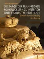 Die Särge der fränkischen Hohenzollern zu Ansbach und Bayreuth 1603-1791 di Jakob Käpplinger edito da Schnell und Steiner