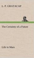 The Certainty of a Future Life in Mars di L. P. Gratacap edito da TREDITION CLASSICS
