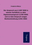 Der Anspruch Aus 1007 Bgb in Seinem Verh Ltnis Zu Dem Eigentumsanspruch ( 985 Bgb) Und Zu Dem Anspruch Wegen Besitzentziehung ( 861 Bgb) di Friedrich Effertz edito da Trapeza