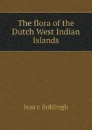 The Flora Of The Dutch West Indian Islands di Isaa C Boldingh edito da Book On Demand Ltd.
