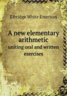 A New Elementary Arithmetic Uniting Oral And Written Exercises di Emerson E White edito da Book On Demand Ltd.