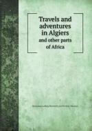 Travels And Adventures In Algiers And Other Parts Of Africa di Hermann Ludwig Heinrich Puckler-Muskau edito da Book On Demand Ltd.