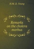 Remarks On The Cholera Morbus di H M D Young edito da Book On Demand Ltd.