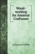 Wood-working for Amateur Craftsmen di Griffith Ira Samuel edito da Book on Demand Ltd.