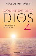 Conversaciones Con Dios 4: El Despertar a la Humanidad / Conversations with God: Awaken the Species di Neale Donald Walsch edito da DEBOLSILLO