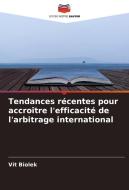 Tendances récentes pour accroître l'efficacité de l'arbitrage international di Vít Biolek edito da Editions Notre Savoir