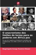 O anacronismo dos limites do termo para os poderes em África pos di Begologolo Konga Ramiro Eliezer edito da Edições Nosso Conhecimento