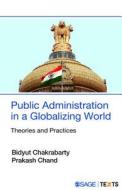 Public Administration In A Globalizing World di Bidyut Chakrabarty, Prakash Chand edito da Sage Publications India Pvt Ltd