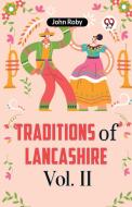 Traditions Of Lancashire Vol. II di Roby John edito da Double 9 Books
