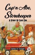 Cap'N Abe, Storekeeper A Story Of Cape Cod di James A. Cooper edito da Double 9 Books