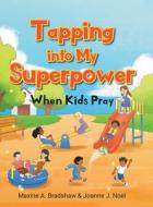 Tapping Into My Superpower When Kids Pray di Maxine A. Bradshaw, Joanne J. Noel edito da Christian Faith Publishing