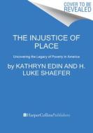 The Injustice of Place: Uncovering the Legacy of Poverty in America di Kathryn J. Edin, H. Luke Shaefer, Timothy Nelson edito da MARINER BOOKS