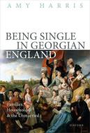 Being Single In Georgian England di Harris edito da OUP Oxford