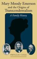 Mary Moody Emerson and the Origins of Transcendentalism: A Family History di Phyllis Cole edito da OXFORD UNIV PR