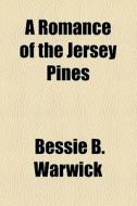 A Romance Of The Jersey Pines di Bessie B. Warwick edito da General Books Llc