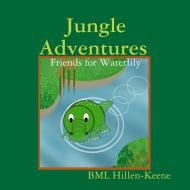 Jungle Adventures : Friends For Waterlily di BML Hillen-Keene edito da Lulu.com