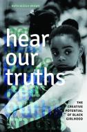 Hear Our Truths di Ruth Nicole Brown edito da University of Illinois Press
