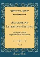 Allgemeine Literatur-Zeitung, Vol. 3: Vom Jahre 1829; September Bis December (Classic Reprint) di Unknown Author edito da Forgotten Books