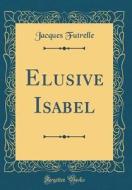 Elusive Isabel (Classic Reprint) di Jacques Futrelle edito da Forgotten Books