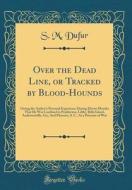 Over the Dead Line, or Tracked by Blood-Hounds: Giving the Author's Personal Experience During Eleven Months That He Was Confined in Pemberton, Libby, di S. M. Dufur edito da Forgotten Books