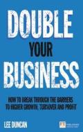 Double Your Business: How to Break Through the Barriers to Higher Growth, Turnover and Profit di Lee Duncan edito da PRENTICE HALL